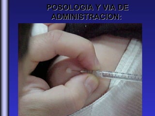 POSOLOGIA Y VIA DE
 ADMINISTRACION:
 