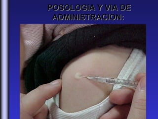 POSOLOGIA Y VIA DE
 ADMINISTRACION:
 