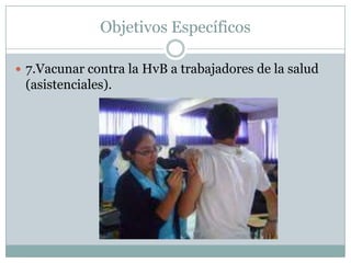 Objetivos Específicos

 7.Vacunar contra la HvB a trabajadores de la salud
 (asistenciales).
 