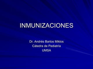 INMUNIZACIONES
Dr. Andrés Bartos Miklos
Cátedra de Pediatría
UMSA
 