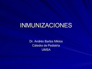 INMUNIZACIONES Dr. Andr és Bartos Miklos Cátedra de Pediatría UMSA 