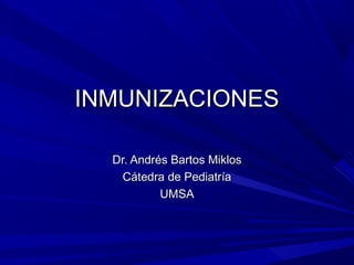 INMUNIZACIONESINMUNIZACIONES
Dr. AndrDr. Andrés Bartos Miklosés Bartos Miklos
Cátedra de PediatríaCátedra de Pediatría
UMSAUMSA
 