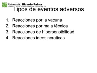 Tipos de eventos adversos Reacciones por la vacuna Reacciones por mala técnica Reacciones de hipersensibilidad Reacciones ideosincraticas 