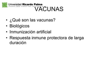 VACUNAS ¿Qué son las vacunas? Biológicos Inmunización artificial Respuesta inmune protectora de larga duración 
