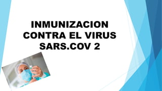 INMUNIZACION
CONTRA EL VIRUS
SARS.COV 2
 
