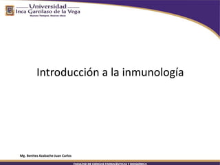 Introducción a la inmunología
Mg. Benites Azabache Juan Carlos
 