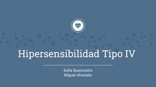 Hipersensibilidad Tipo IV
Soﬁa Buenrostro
Miguel Alvarado
 
