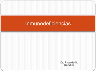 Dr. Ricardo H.
Sandler
Inmunodeficiencias
 