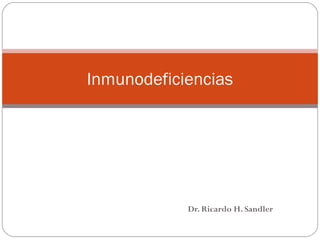 Dr. Ricardo H. Sandler
Inmunodeficiencias
 