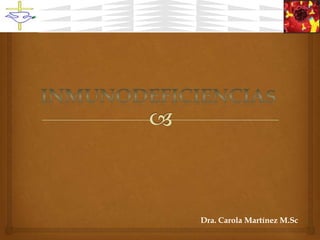 INMUNODEFICIENCIAS Dra. Carola Martínez M.Sc 