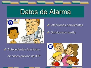 Datos de Alarma Antecedentes familiares de casos previos de IDP  Infecciones persistentes Onfalorrexis tardía 