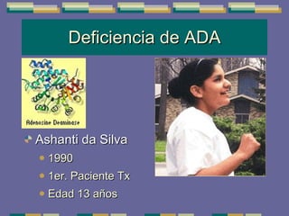 Deficiencia de ADA Ashanti da Silva 1990 1er. Paciente Tx Edad 13 años 