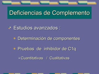 Deficiencias de Complemento Estudios avanzados  : Determinación de componentes Pruebas  de  inhibidor de C1q Cuantitativas  /  Cualitativas 