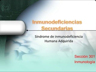 Sección 301
Inmunología
Síndrome de inmunodeficiencia
Humana Adquirida
 