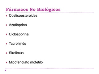 Fármacos No Biológicos
   Costicoesteroides

   Azatioprina

   Ciclosporina

   Tacrolimús

   Sirolimús

   Micofenolato mofetilo
 