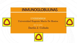 INMUNOGLOBULINAS
UNIREMHOS
Universidad Eugenio María De Hostos
Darlin J. Collado
DN-18-10550
 