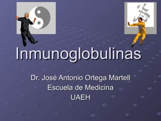 Inmunoglobulinas  Dr. José Antonio Ortega Martell Escuela de Medicina UAEH 
