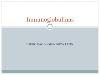 DIEGO PAOLO MENDOZA LEÓN Inmunoglobulinas 