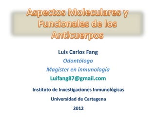 Luis Carlos Fang
Odontólogo
Magister en inmunología
Luifang87@gmail.com
Instituto de Investigaciones Inmunológicas
Universidad de Cartagena
2012
 