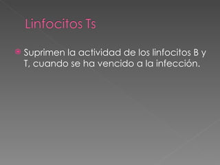 Suprimen la actividad de los linfocitos B y T, cuando se ha vencido a la infección. 
