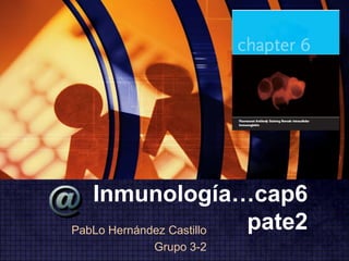 Inmunología…cap6 pate2 PabLo Hernández Castillo Grupo 3-2 