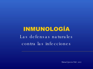 INMUNOLOGÍA Las defensas naturales contra las infecciones Manuel García-Viñó  2002 