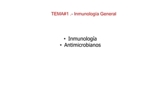 TEMA#1 .- Inmunología General
• Inmunología
• Antimicrobianos
 