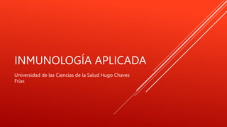 INMUNOLOGÍA APLICADA
Universidad de las Ciencias de la Salud Hugo Chaves
Frías
 