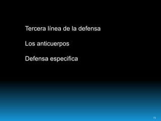 23
Tercera línea de la defensa
Los anticuerpos
Defensa especifica
 