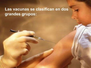 Las vacunas se clasifican en dos
grandes grupos:
 