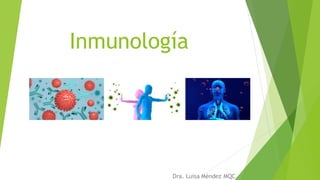 Inmunología
Dra. Luisa Méndez MQC
 