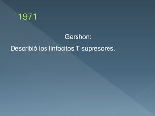 Gershon:
Describió los linfocitos T supresores.
 