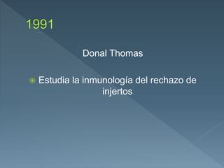 Donal Thomas
 Estudia la inmunología del rechazo de
injertos
 
