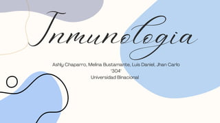 Inmunologia
Ashly Chaparro, Melina Bustamante, Luis Daniel, Jhan Carlo
"304"
Universidad Binacional
 