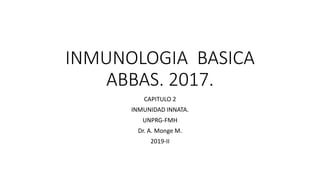 INMUNOLOGIA BASICA
ABBAS. 2017.
CAPITULO 2
INMUNIDAD INNATA.
UNPRG-FMH
Dr. A. Monge M.
2019-II
 