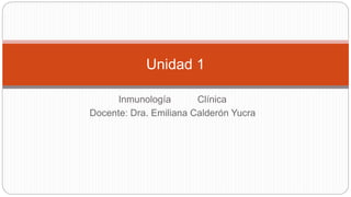 Inmunología Clínica
Docente: Dra. Emiliana Calderón Yucra
Unidad 1
 