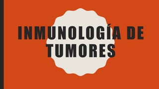 INMUNOLOGÍA DE
TUMORES
 