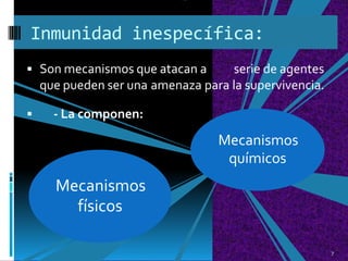  Son mecanismos que atacan a serie de agentes
que pueden ser una amenaza para la supervivencia.
 - La componen:
Mecanismos
químicos
Mecanismos
físicos
7
Inmunidad inespecífica:
 