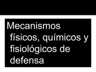 Mecanismos
físicos, químicos y
fisiológicos de
defensa
 