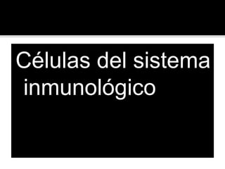 Células del sistema
inmunológico
 