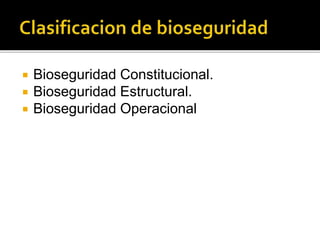  Bioseguridad Constitucional.
 Bioseguridad Estructural.
 Bioseguridad Operacional
 