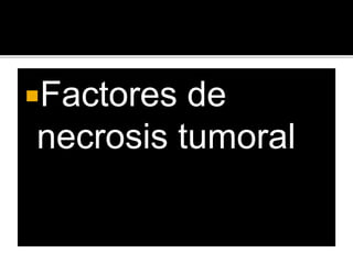 Factores de
necrosis tumoral
 