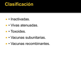 • Inactivadas.
 • Vivas atenuadas.
 • Toxoides.
 • Vacunas subunitarias.
 • Vacunas recombinantes.
 