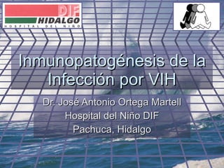 Inmunopatogénesis de la Infección por VIH Dr. José Antonio Ortega Martell Hospital del Niño DIF Pachuca, Hidalgo 