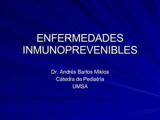 ENFERMEDADES INMUNOPREVENIBLES Dr. Andr és Bartos Miklos Cátedra de Pediatría UMSA 