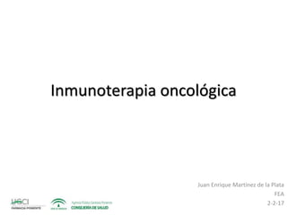Inmunoterapia oncológica
Juan Enrique Martínez de la Plata
FEA
2-2-17
 
