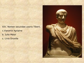 XIV. Nomen secundae uxoris Tiberii. Vipsania Agripina b. Iulia Maior c. Livia Drusilla 
