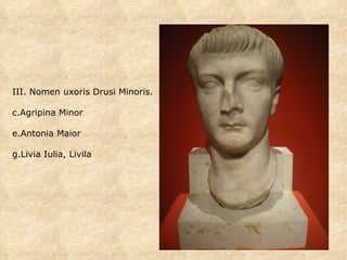 III. Nomen uxoris Drusi Minoris. Agripina Minor Antonia Maior Livia Iulia, Livila 