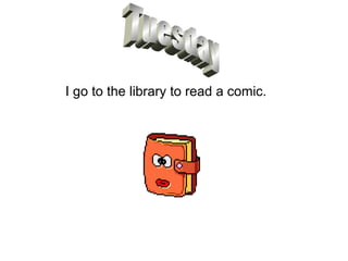 I go to the library to read a comic.
 
