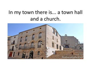 In my town there is... a town hall
and a church.